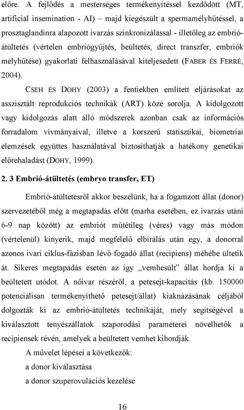 embrióátültetés (vértelen embriógyűjtés, beültetés, direct transzfer, embriók mélyhűtése) gyakorlati felhasználásával kiteljesedett (FABER ÉS FERRÉ, 2004).