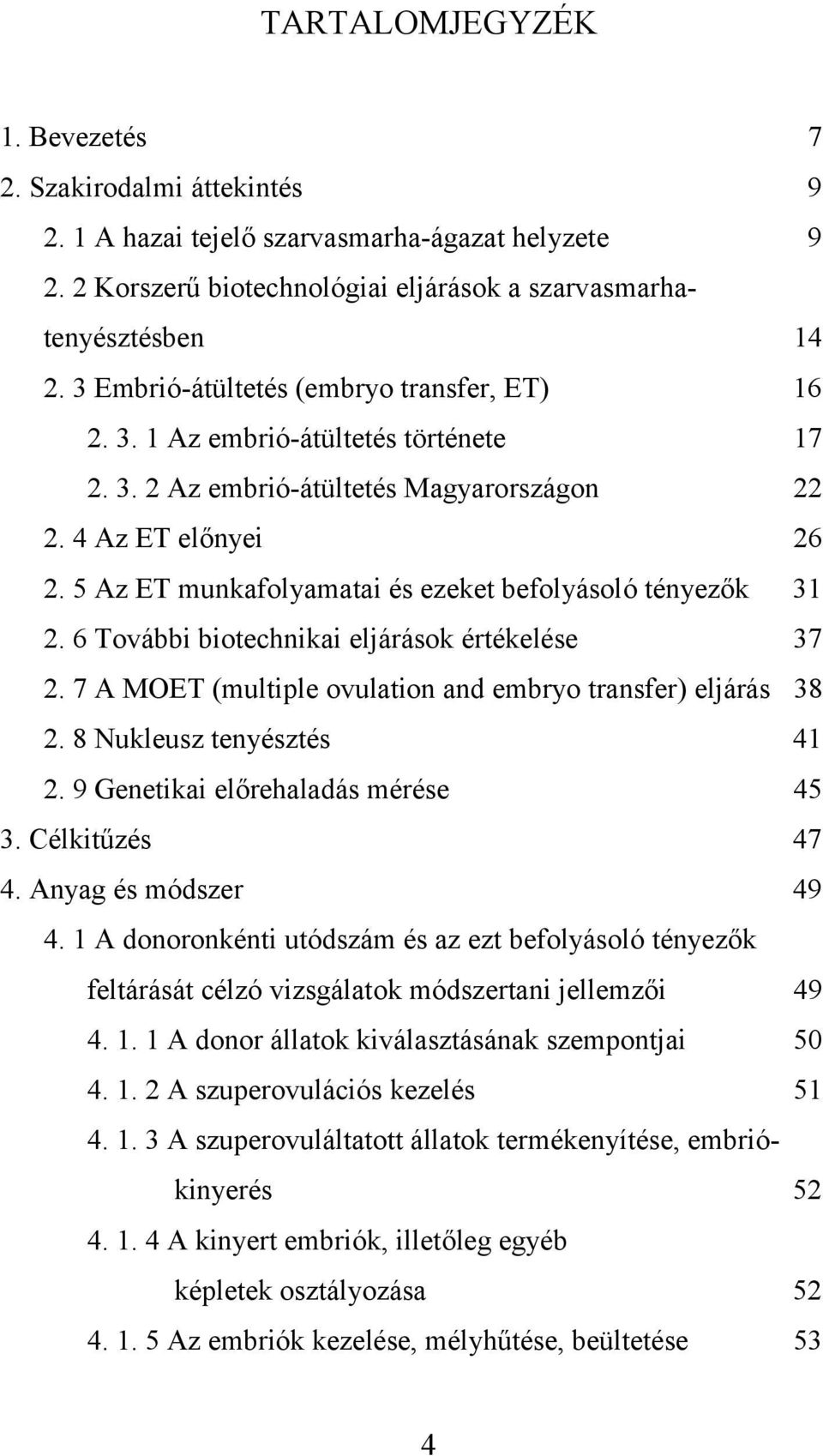 5 Az ET munkafolyamatai és ezeket befolyásoló tényezők 31 2. 6 További biotechnikai eljárások értékelése 37 2. 7 A MOET (multiple ovulation and embryo transfer) eljárás 38 2.