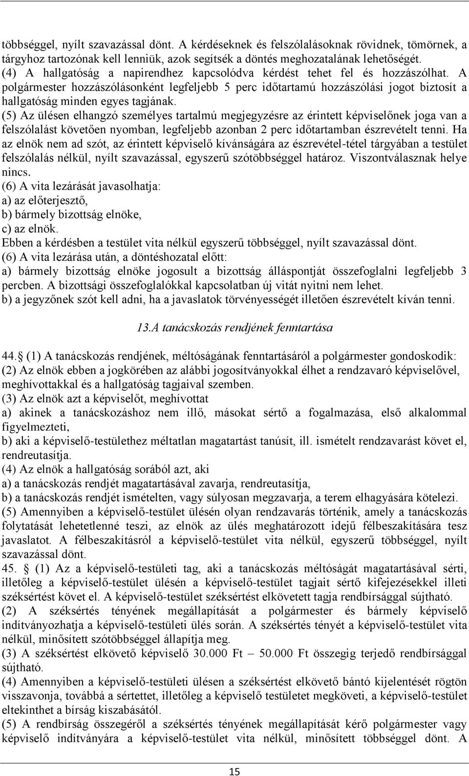 A polgármester hozzászólásonként legfeljebb 5 perc időtartamú hozzászólási jogot biztosít a hallgatóság minden egyes tagjának.