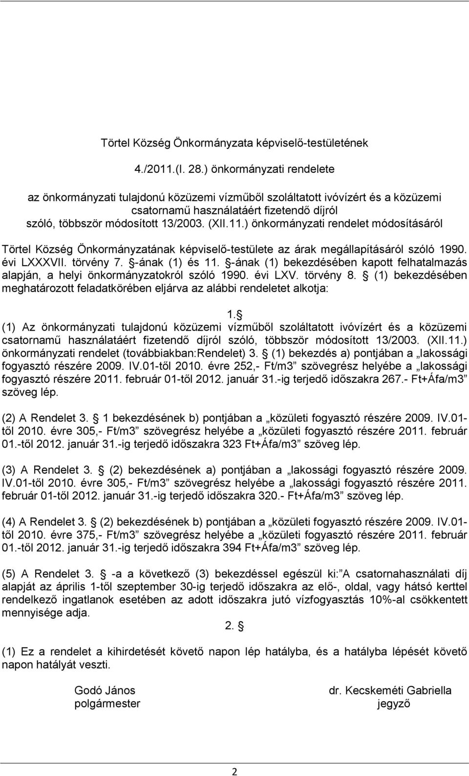 ) önkormányzati rendelet módosításáról Törtel Község Önkormányzatának képviselő-testülete az árak megállapításáról szóló 1990. évi LXXXVII. törvény 7. -ának (1) és 11.