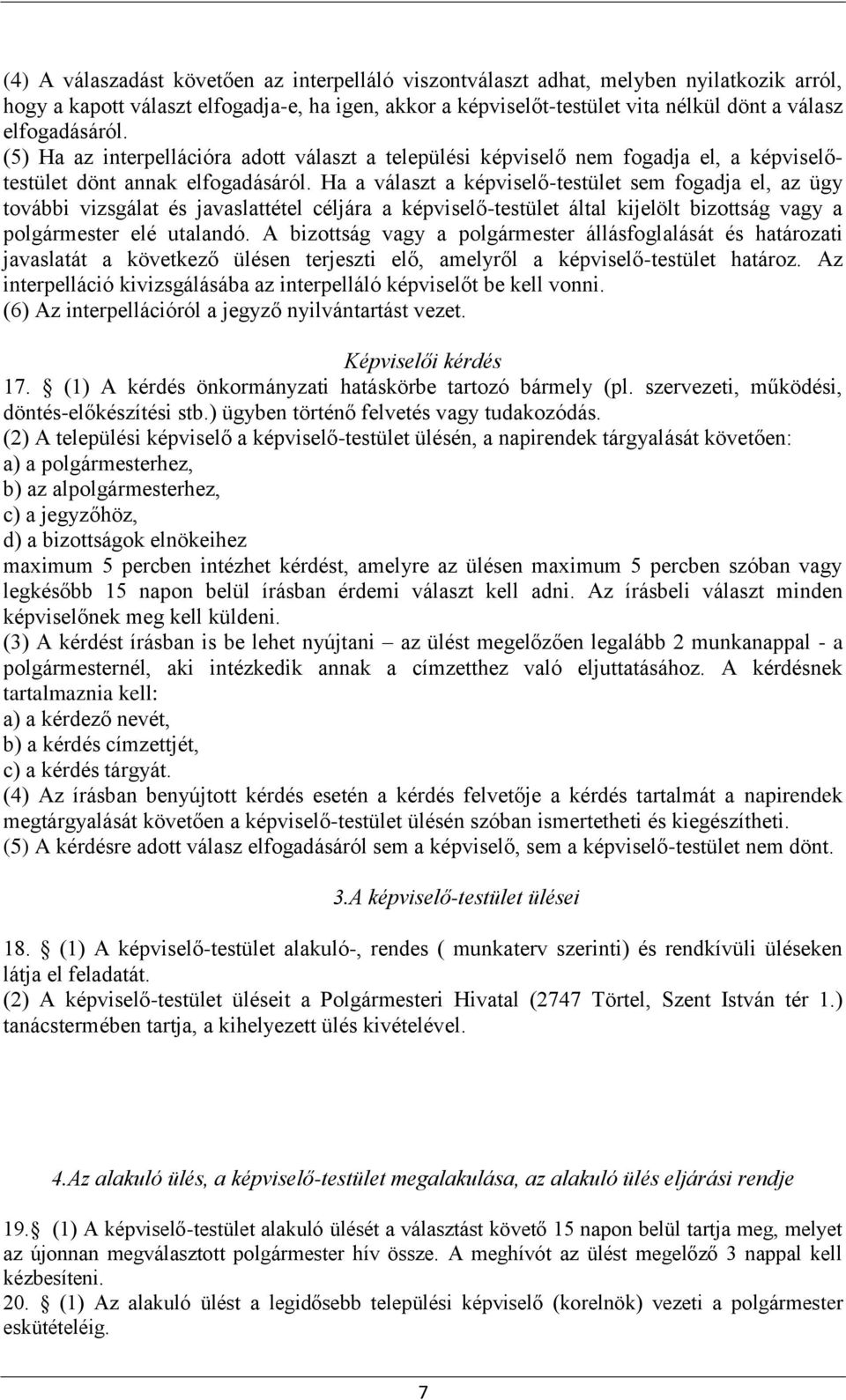 Ha a választ a képviselő-testület sem fogadja el, az ügy további vizsgálat és javaslattétel céljára a képviselő-testület által kijelölt bizottság vagy a polgármester elé utalandó.