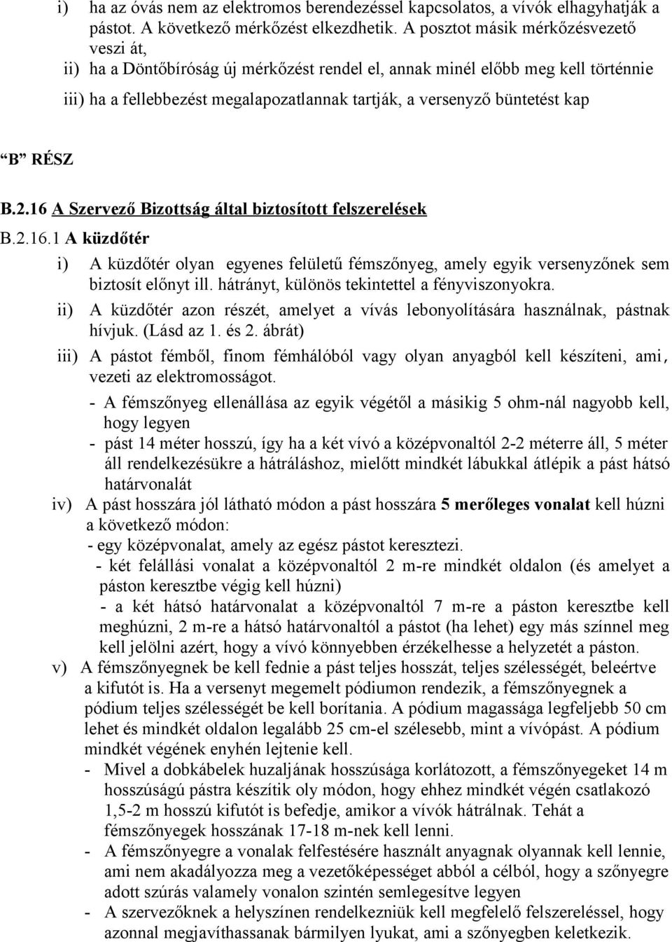 B RÉSZ B.2.16 A Szervező Bizottság által biztosított felszerelések B.2.16.1 A küzdőtér i) A küzdőtér olyan egyenes felületű fémszőnyeg, amely egyik versenyzőnek sem biztosít előnyt ill.