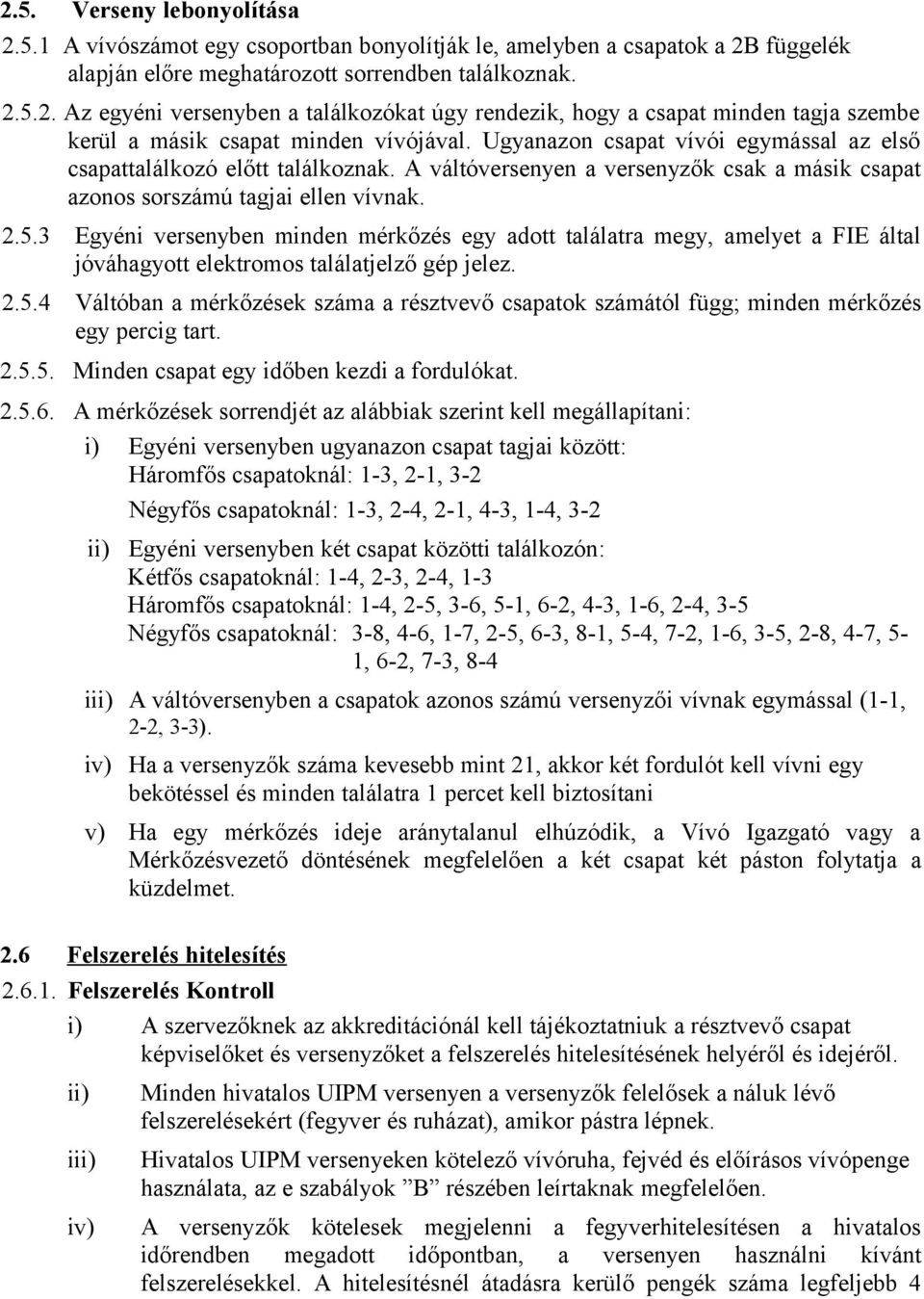 3 Egyéni versenyben minden mérkőzés egy adott találatra megy, amelyet a FIE által jóváhagyott elektromos találatjelző gép jelez. 2.5.