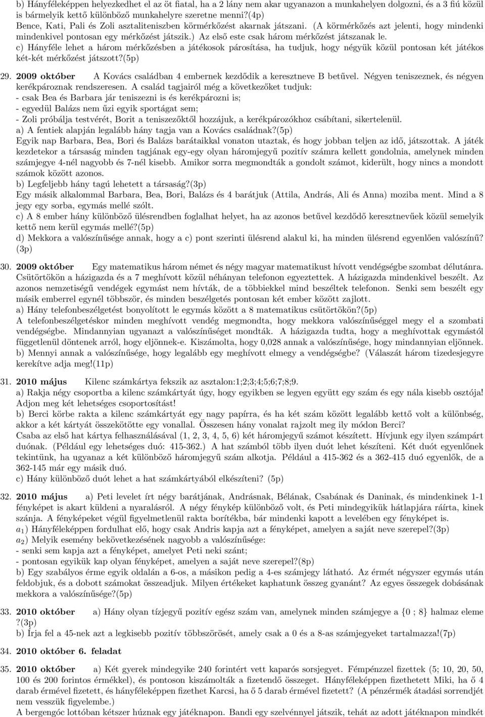 ) Az első este csak három mérkőzést játszanak le. c) Hányféle lehet a három mérkőzésben a játékosok párosítása, ha tudjuk, hogy négyük közül pontosan két játékos két-két mérkőzést játszott?(5p) 29.