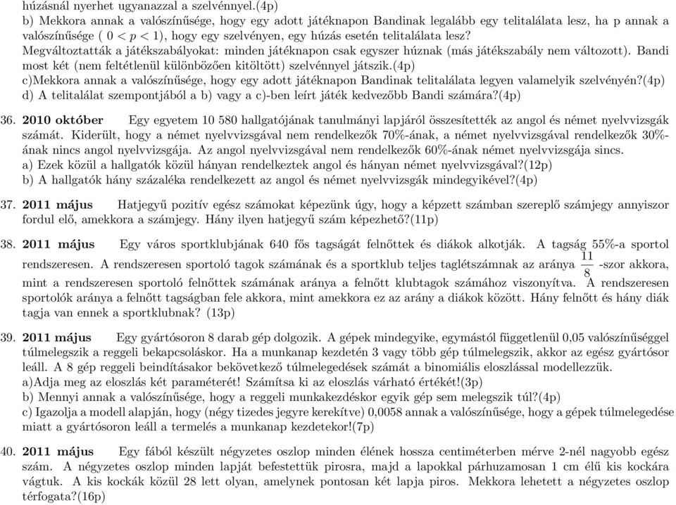 lesz? Megváltoztatták a játékszabályokat: minden játéknapon csak egyszer húznak (más játékszabály nem változott). Bandi most két (nem feltétlenül különbözően kitöltött) szelvénnyel játszik.