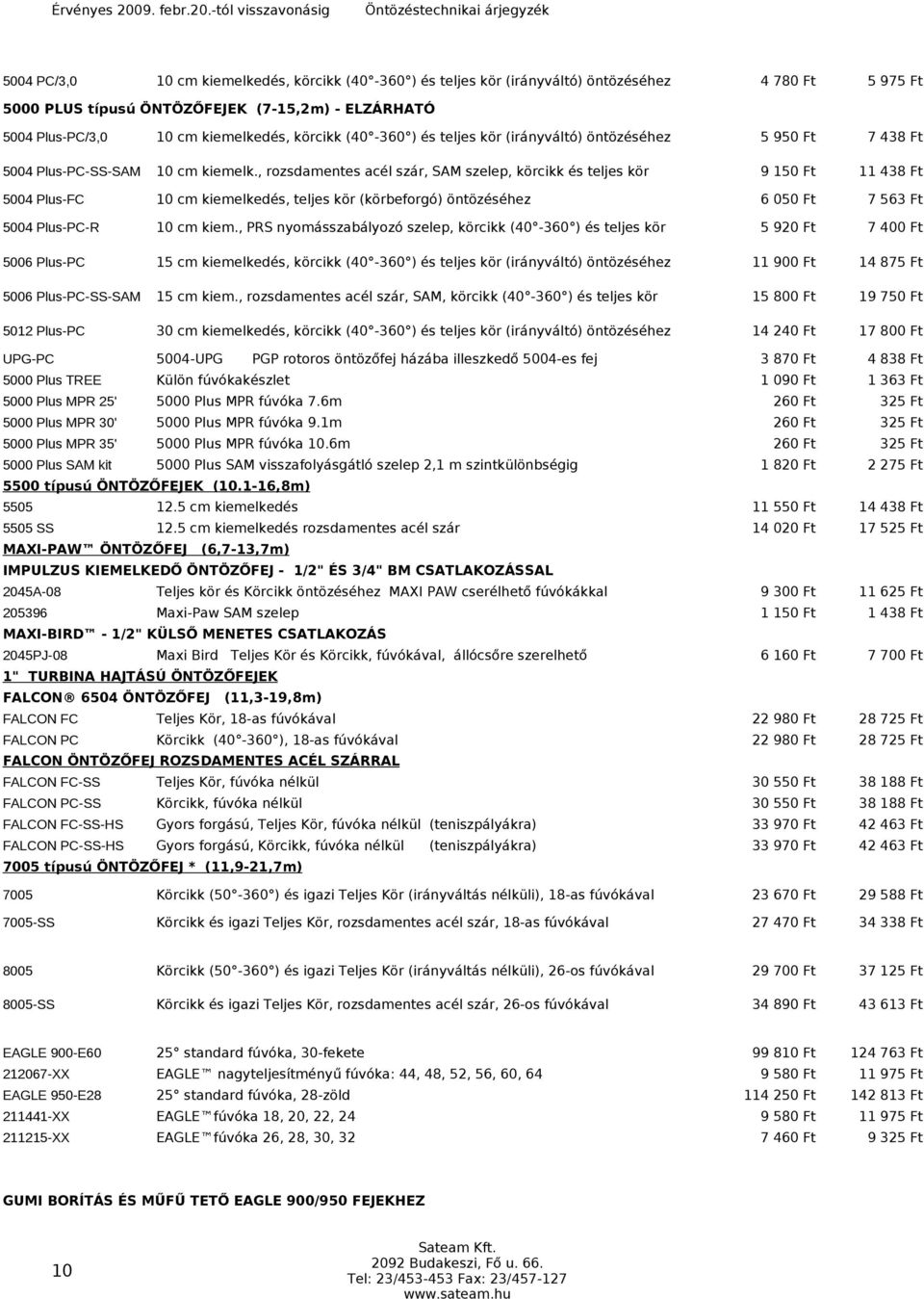 , rozsdamentes acél szár, SAM szelep, körcikk és teljes kör 5 950 Ft 9 150 Ft 7 438 Ft 11 438 Ft 5004 Plus-FC 5004 Plus-PC-R 10 cm kiemelkedés, teljes kör (körbeforgó) öntözéséhez 10 cm kiem.