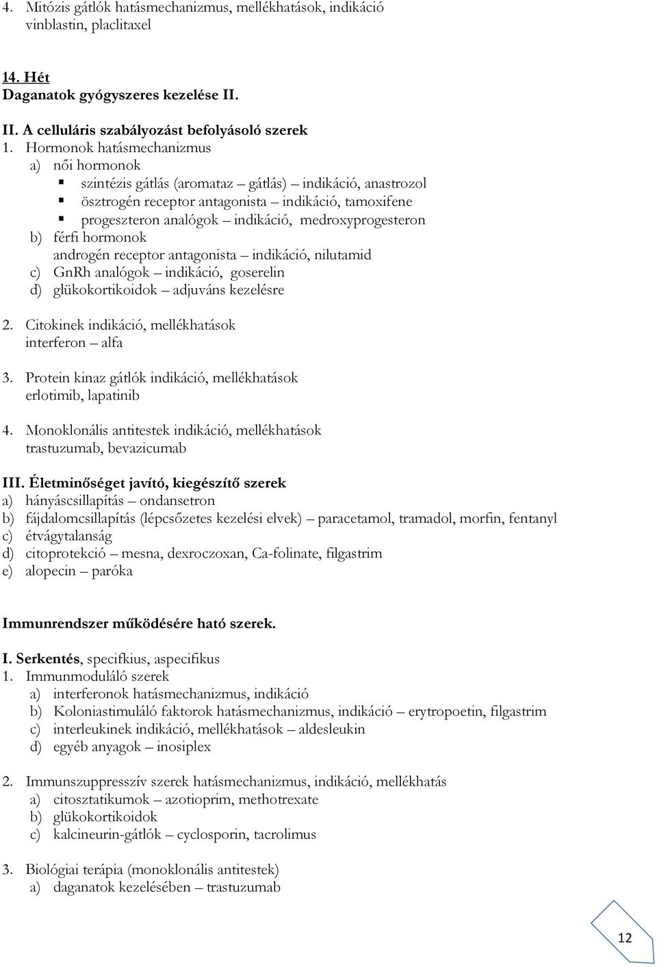 medroxyprogesteron b) férfi hormonok androgén receptor antagonista indikáció, nilutamid c) GnRh analógok indikáció, goserelin d) glükokortikoidok adjuváns kezelésre 2.
