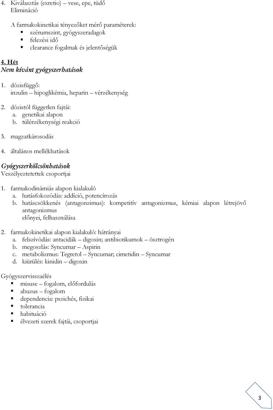 általános mellékhatások Gyógyszerkölcsönhatások Veszélyeztetettek csoportjai 1. farmakodinámiás alapon kialakuló a. hatásfokozódás: addíció, potencírozás b.