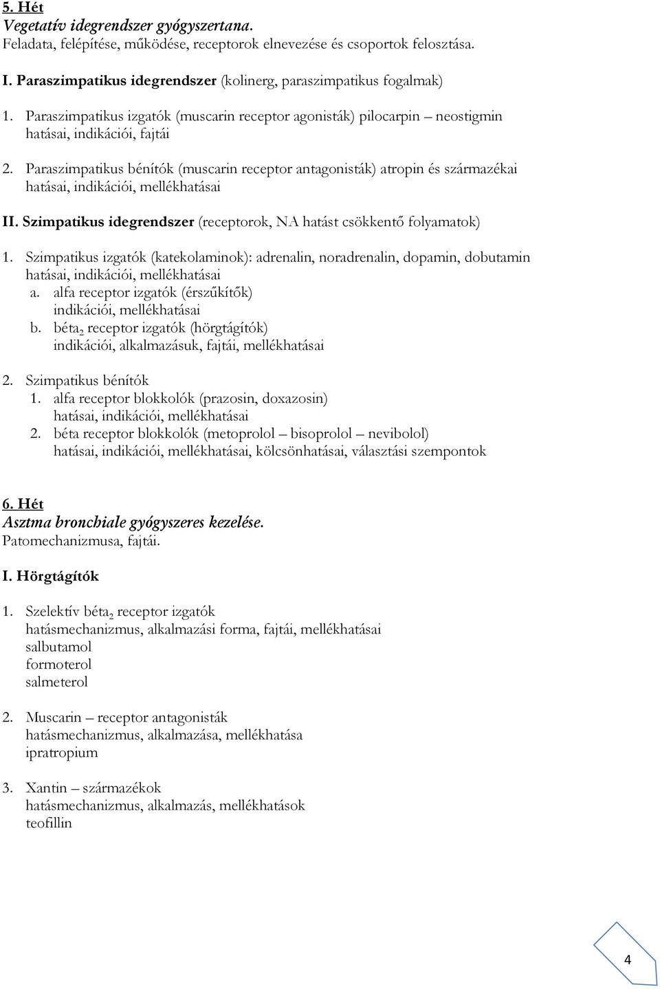 Paraszimpatikus bénítók (muscarin receptor antagonisták) atropin és származékai hatásai, indikációi, mellékhatásai II. Szimpatikus idegrendszer (receptorok, NA hatást csökkentő folyamatok) 1.