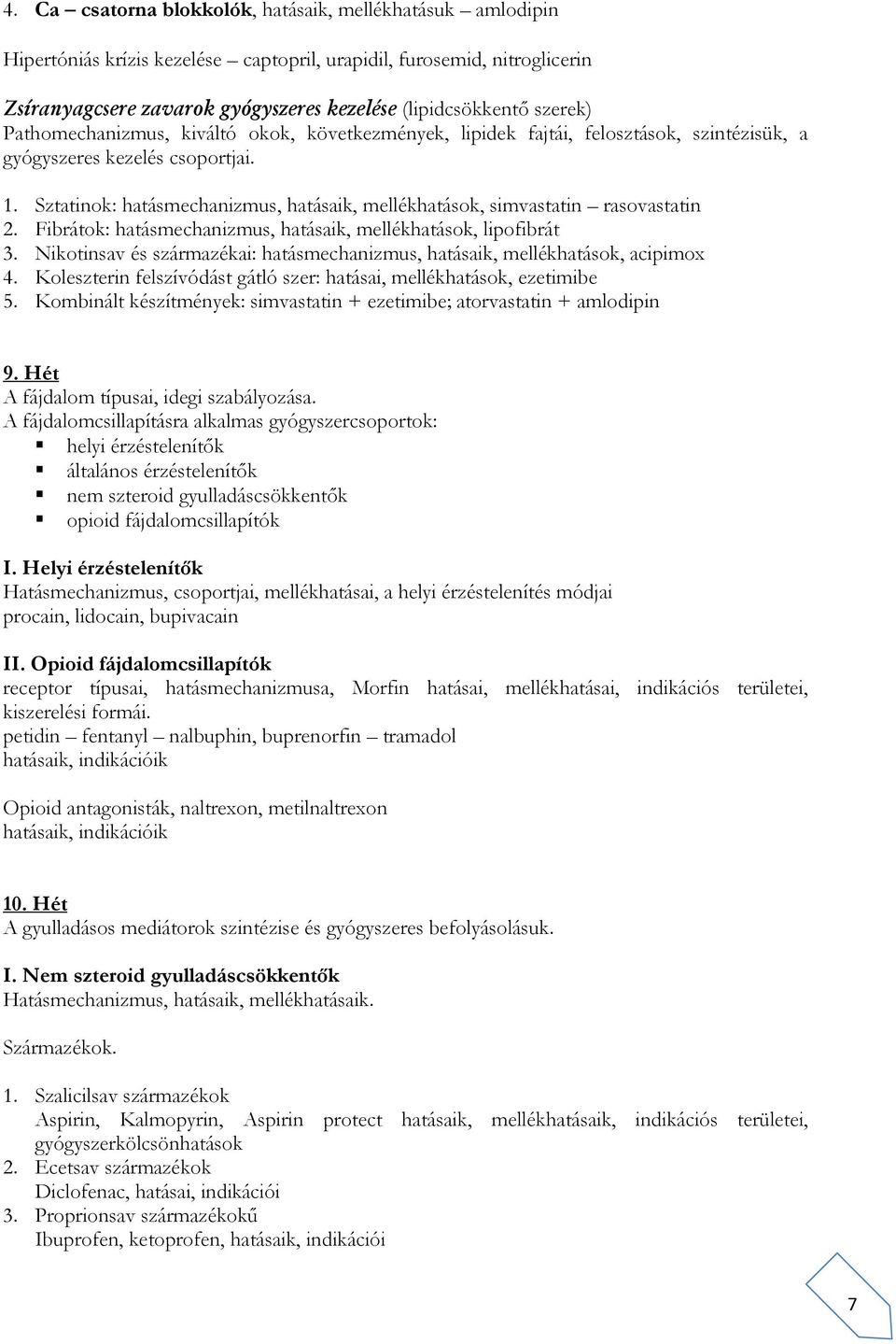 Sztatinok: hatásmechanizmus, hatásaik, mellékhatások, simvastatin rasovastatin 2. Fibrátok: hatásmechanizmus, hatásaik, mellékhatások, lipofibrát 3.