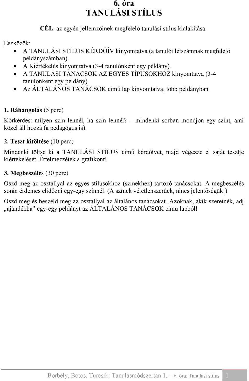 1. Ráhangolás (5 perc) Körkérdés: milyen szín lennél, ha szín lennél? mindenki sorban mondjon egy színt, ami közel áll hozzá (a pedagógus is). 2.