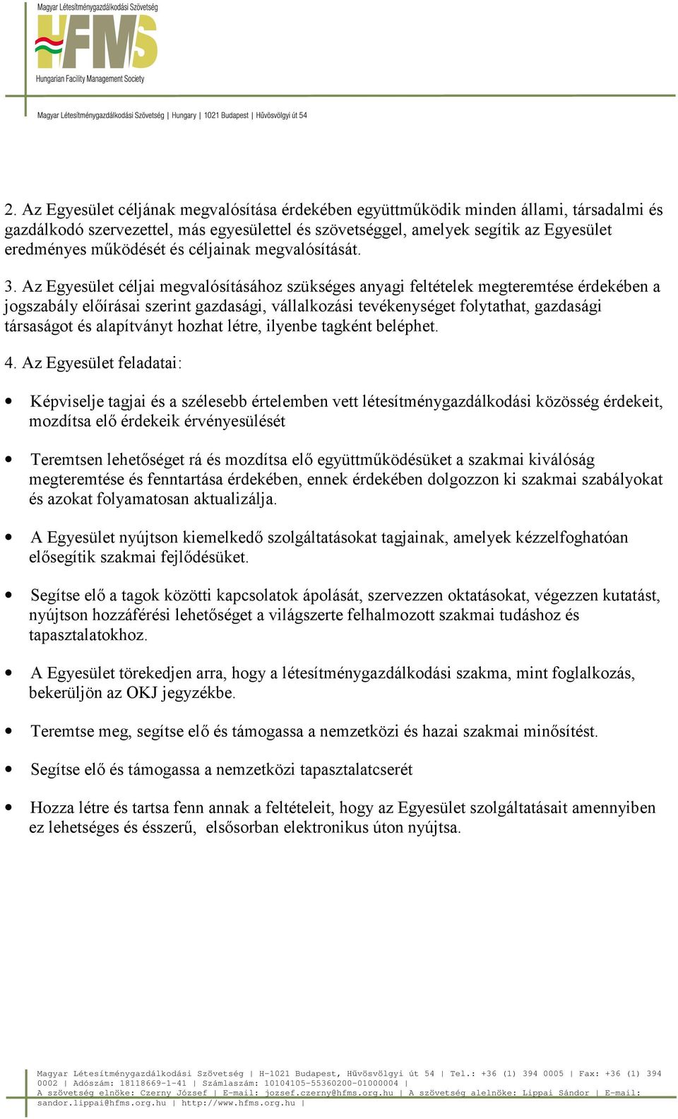 Az Egyesület céljai megvalósításához szükséges anyagi feltételek megteremtése érdekében a jogszabály előírásai szerint gazdasági, vállalkozási tevékenységet folytathat, gazdasági társaságot és