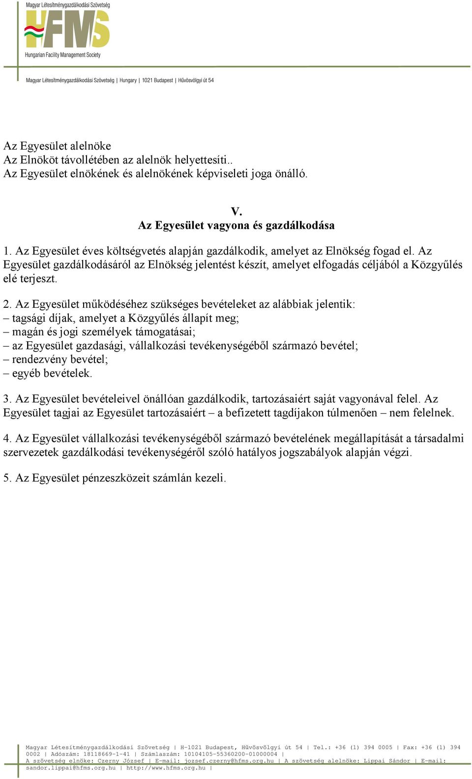 Az Egyesület működéséhez szükséges bevételeket az alábbiak jelentik: tagsági díjak, amelyet a Közgyűlés állapít meg; magán és jogi személyek támogatásai; az Egyesület gazdasági, vállalkozási