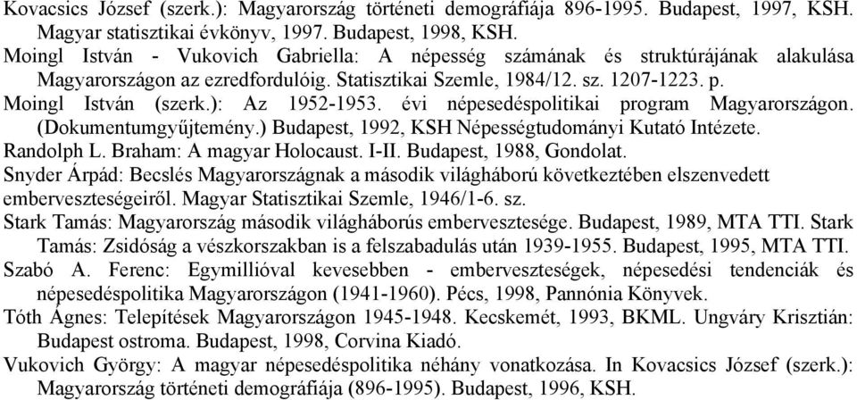 ): Az 1952-1953. évi népesedéspolitikai program Magyarországon. (Dokumentumgyűjtemény.) Budapest, 1992, KSH Népességtudományi Kutató Intézete. Randolph L. Braham: A magyar Holocaust. I-II.