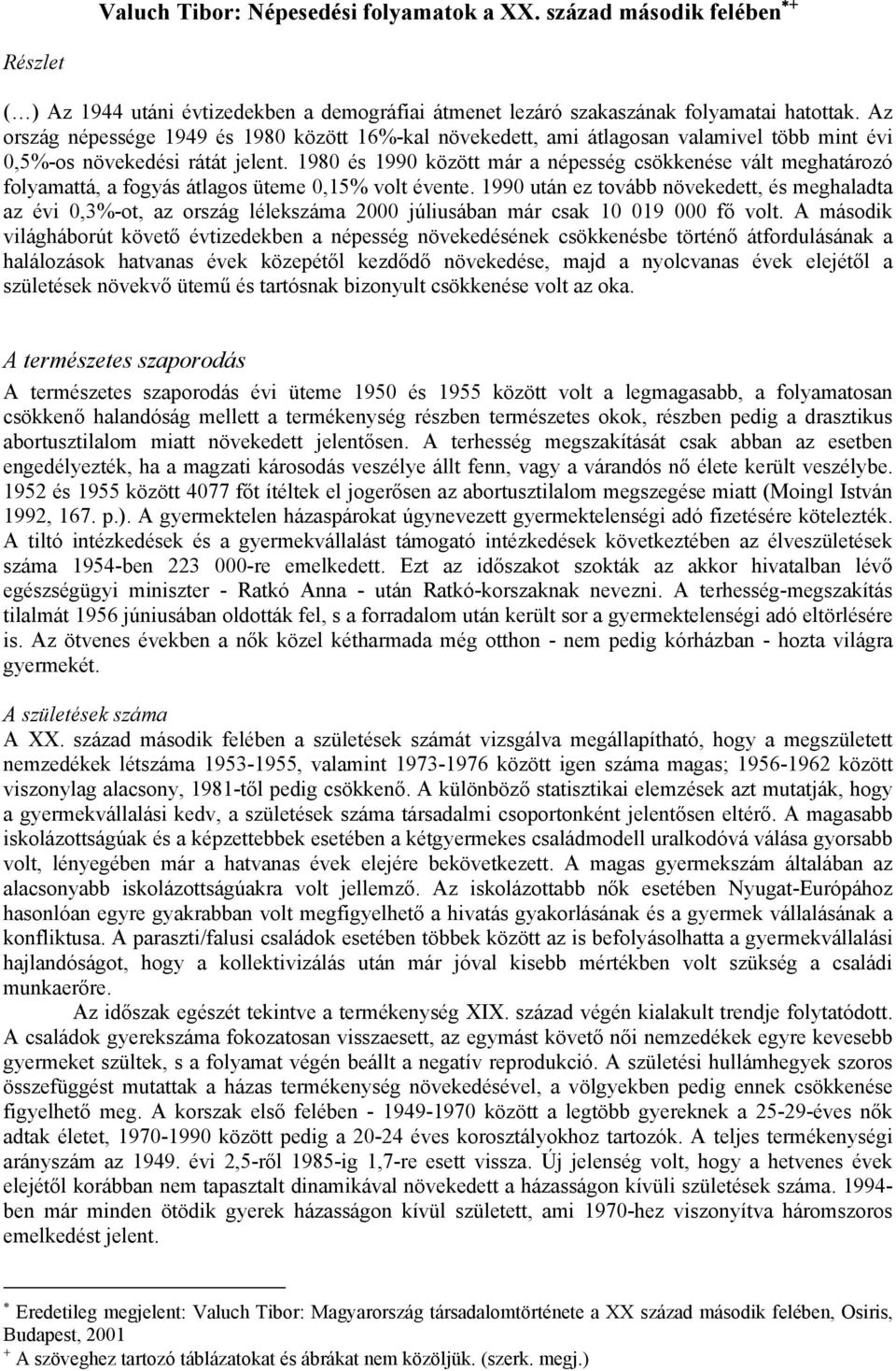 1980 és 1990 között már a népesség csökkenése vált meghatározó folyamattá, a fogyás átlagos üteme 0,15% volt évente.