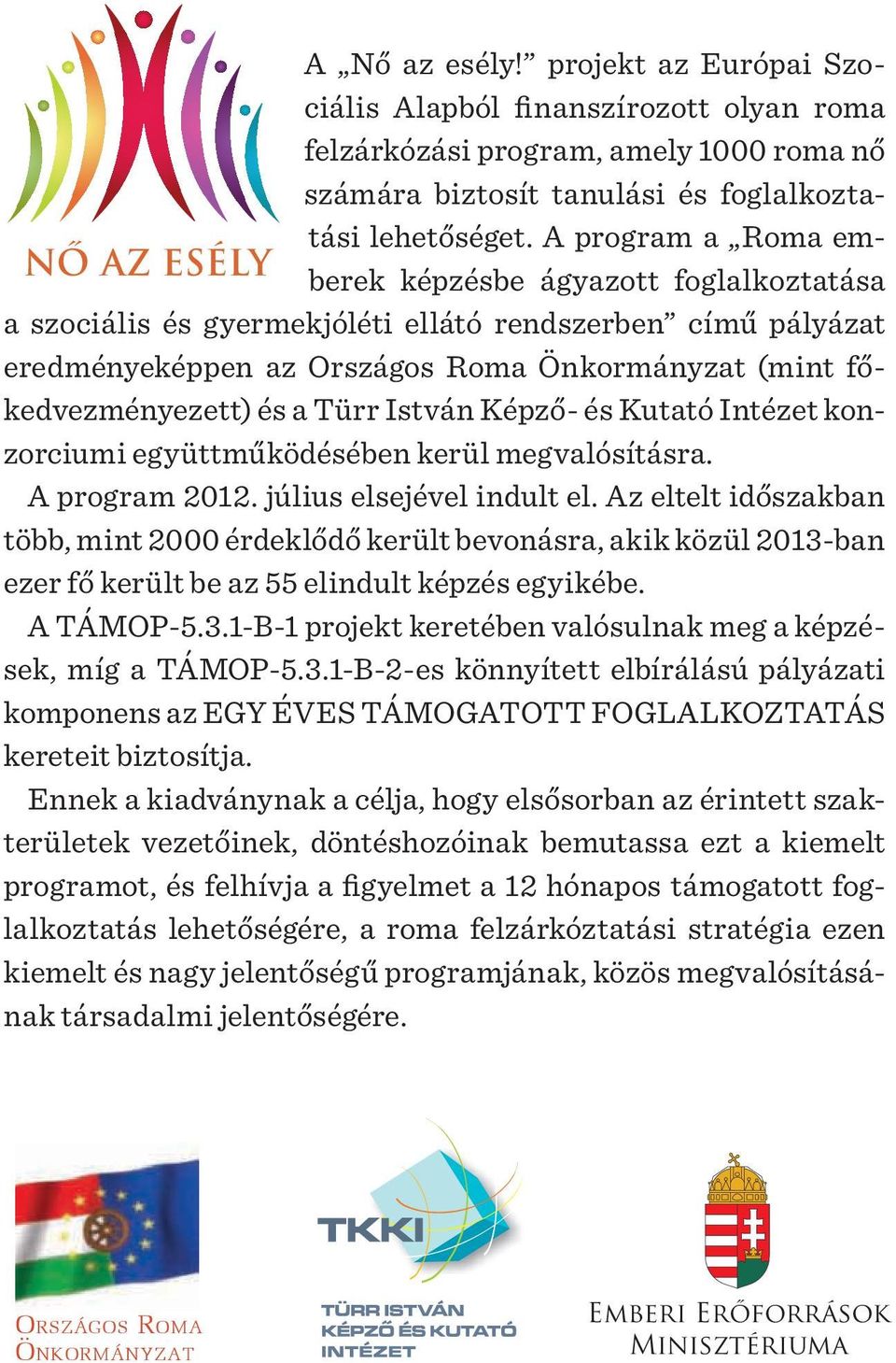 főkedvezményezett) és a Türr István Képző- és Kutató Intézet konzorciumi együttműködésében kerül megvalósításra. A program 2012. július elsejével indult el.