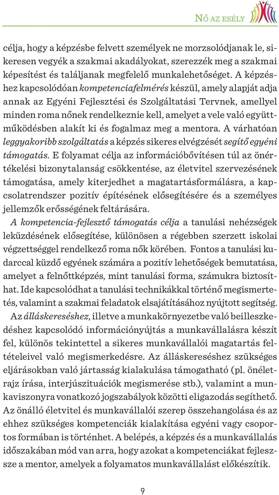 együttműködésben alakít ki és fogalmaz meg a mentora. A várhatóan leggyakoribb szolgáltatás a képzés sikeres elvégzését segítő egyéni támogatás.