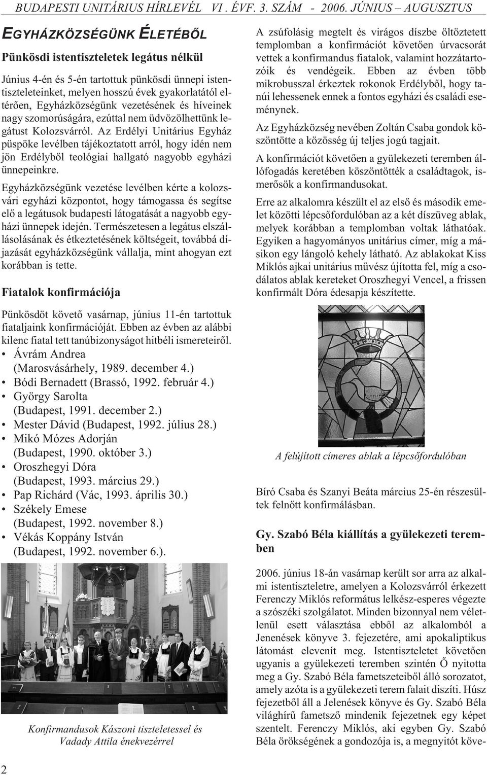 Az Erdélyi Unitárius Egyház püspöke levélben tájékoztatott arról, hogy idén nem jön Erdélybõl teológiai hallgató nagyobb egyházi ünnepeinkre.
