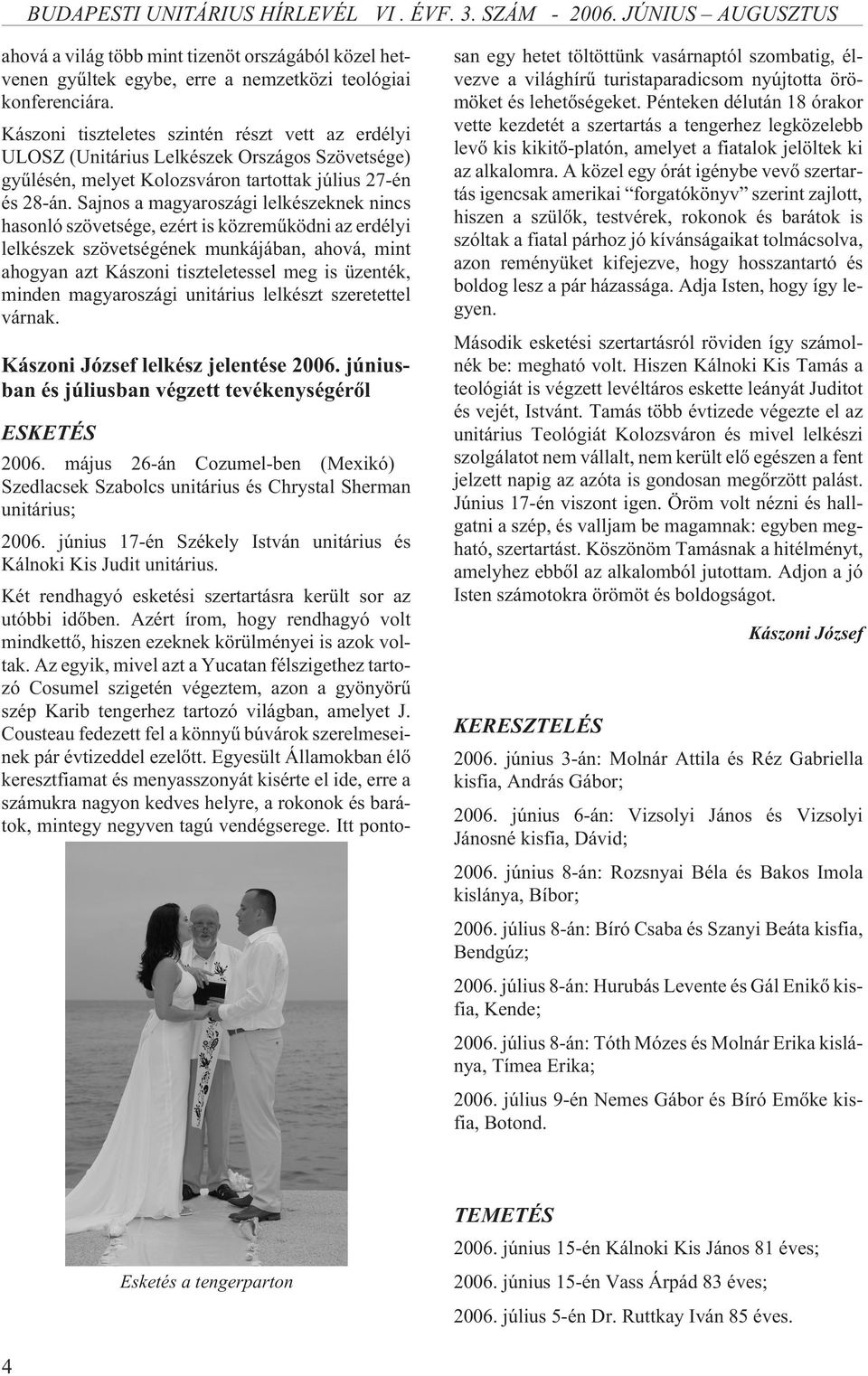 Sajnos a magyaroszági lelkészeknek nincs hasonló szövetsége, ezért is közremûködni az erdélyi lelkészek szövetségének munkájában, ahová, mint ahogyan azt Kászoni tiszteletessel meg is üzenték, minden