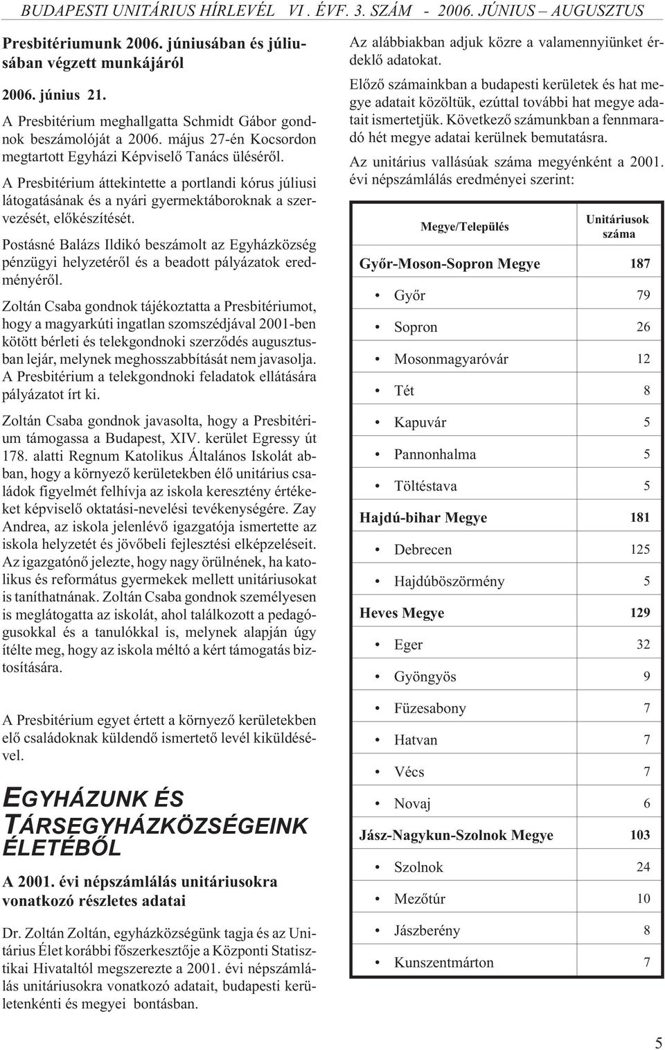 Postásné Balázs Ildikó beszámolt az Egyházközség pénzügyi helyzetérõl és a beadott pályázatok eredményérõl.