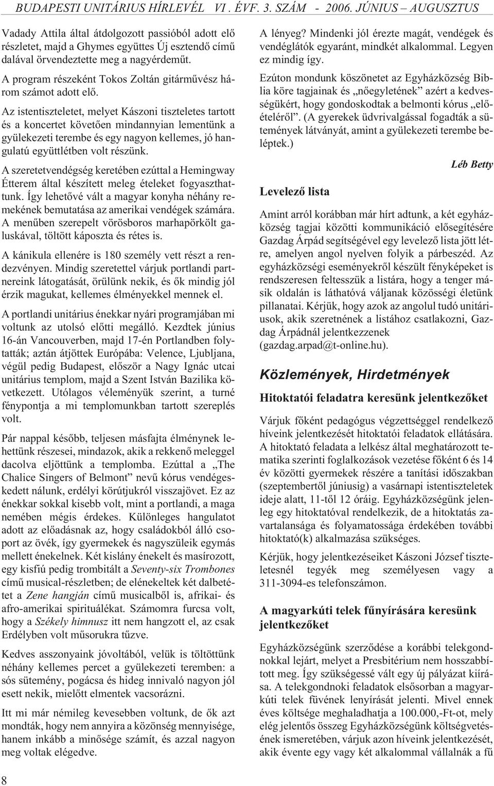 Az istentiszteletet, melyet Kászoni tiszteletes tartott és a koncertet követõen mindannyian lementünk a gyülekezeti terembe és egy nagyon kellemes, jó hangulatú együttlétben volt részünk.