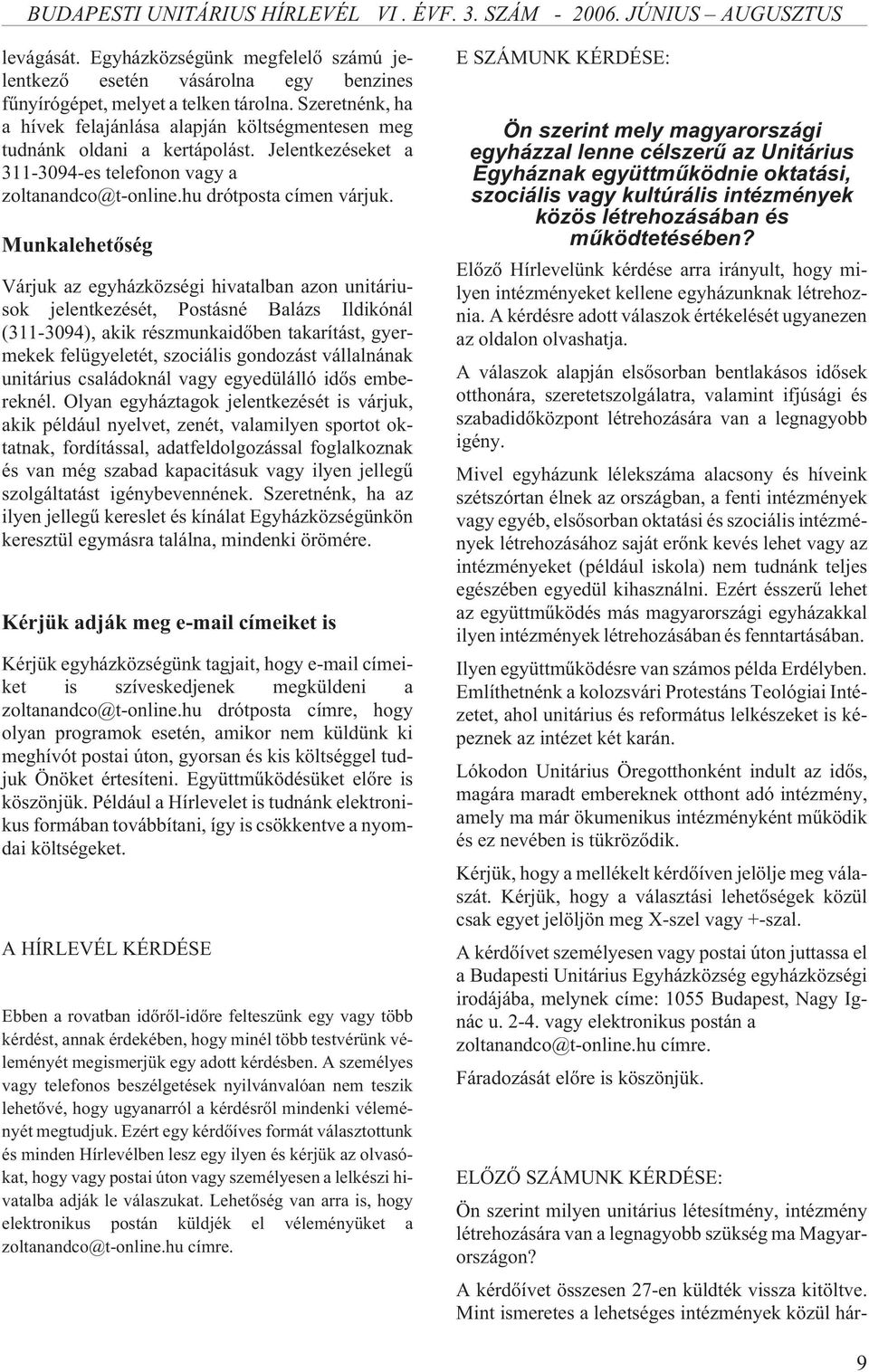 Munkalehetõség Várjuk az egyházközségi hivatalban azon unitáriusok jelentkezését, Postásné Balázs Ildikónál (311-3094), akik részmunkaidõben takarítást, gyermekek felügyeletét, szociális gondozást