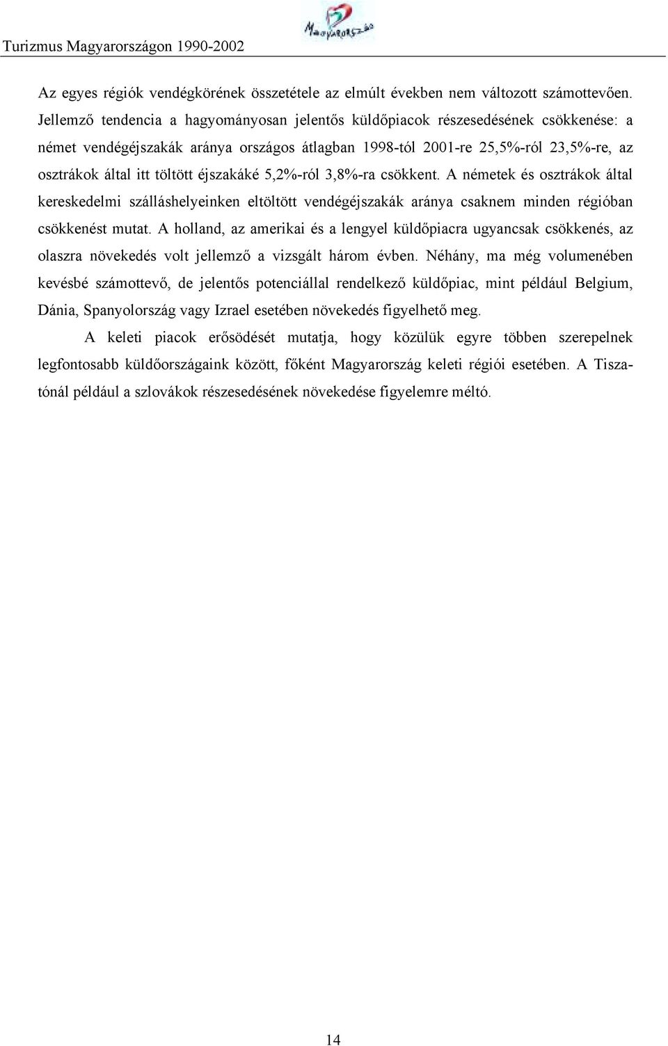 éjszakáké 5,2%-ról 3,8%-ra csökkent. A németek és osztrákok által kereskedelmi szálláshelyeinken eltöltött vendégéjszakák aránya csaknem minden régióban csökkenést mutat.
