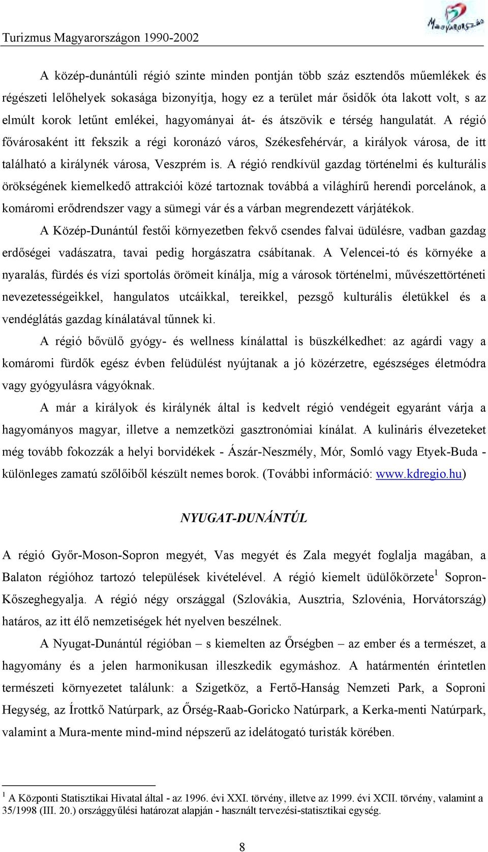A régió rendkívül gazdag történelmi és kulturális örökségének kiemelkedő attrakciói közé tartoznak továbbá a világhírű herendi porcelánok, a komáromi erődrendszer vagy a sümegi vár és a várban