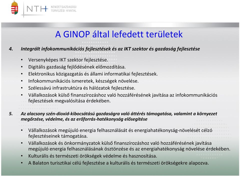 Szélessávú infrastruktúra és hálózatok fejlesztése. Vállalkozások külsőfinanszírozáshoz valóhozzáférésének javítása az infokommunikációs fejlesztések megvalósítása érdekében. 5.