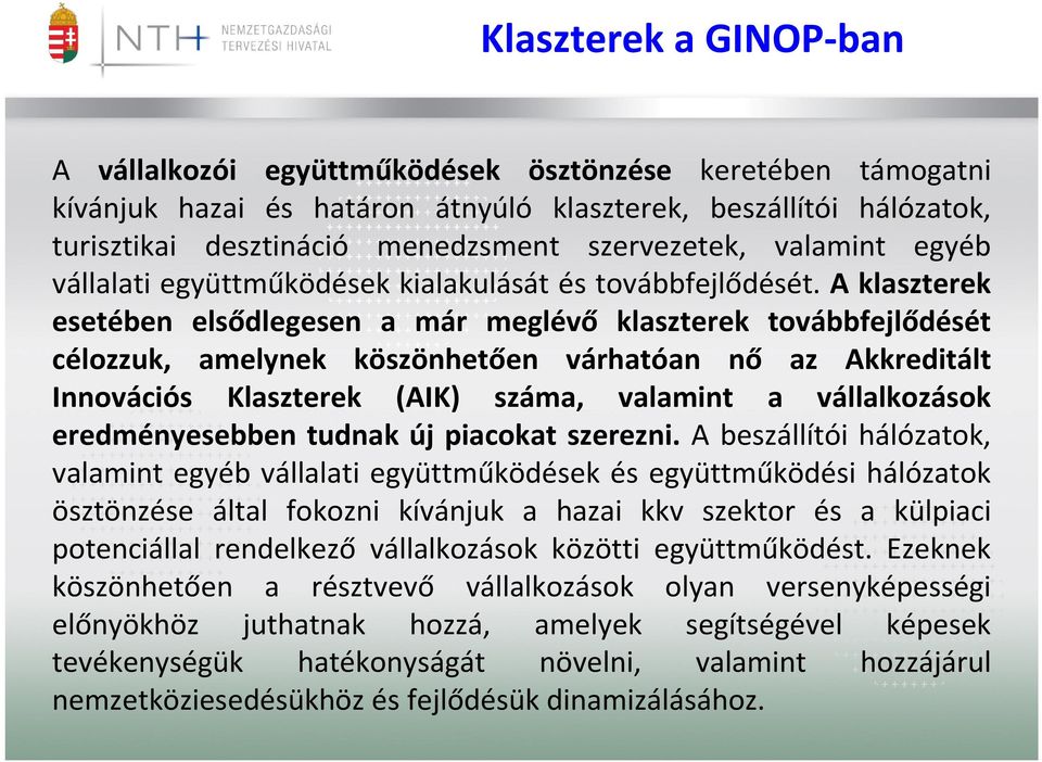 A klaszterek esetében elsődlegesen a már meglévő klaszterek továbbfejlődését célozzuk, amelynek köszönhetően várhatóan nő az Akkreditált Innovációs Klaszterek (AIK) száma, valamint a vállalkozások