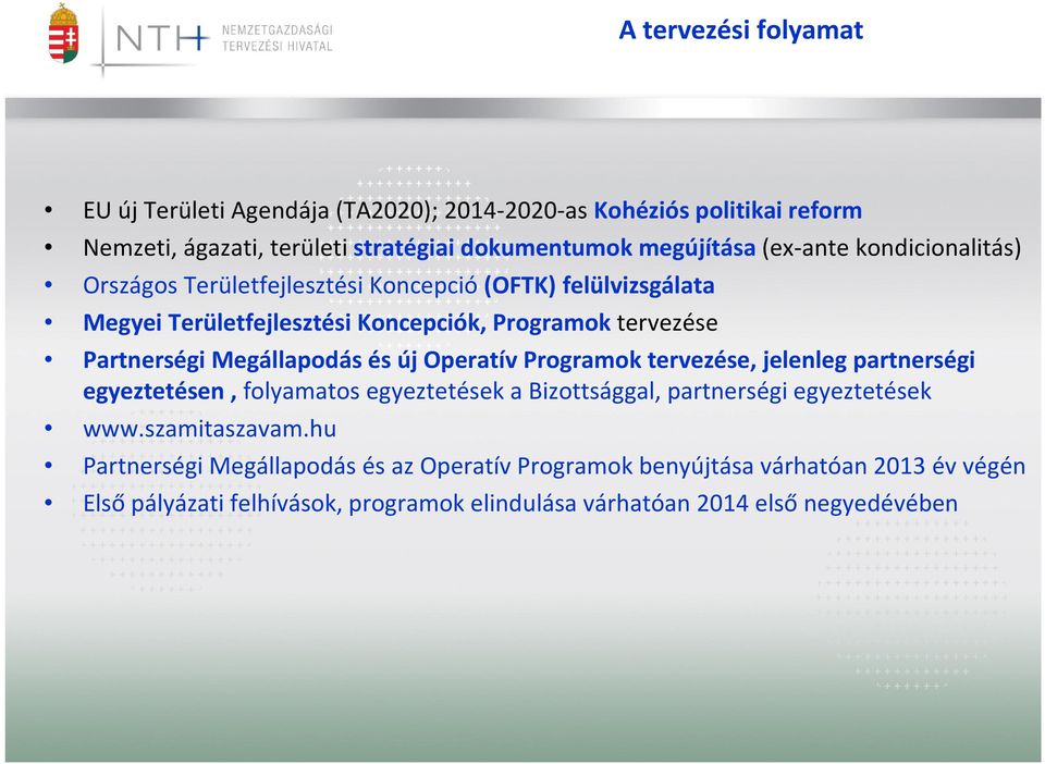 Megállapodás és új Operatív Programok tervezése, jelenleg partnerségi egyeztetésen, folyamatos egyeztetések a Bizottsággal, partnerségi egyeztetések www.