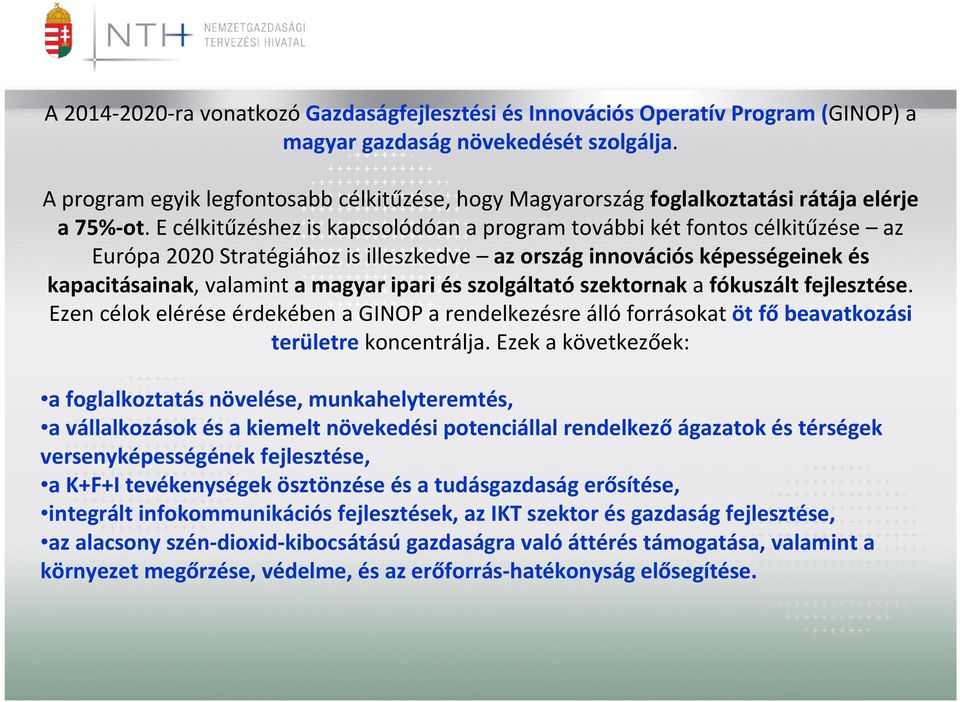 E célkitűzéshez is kapcsolódóan a program további két fontos célkitűzése az Európa 2020 Stratégiához is illeszkedve az ország innovációs képességeinek és kapacitásainak, valamint a magyar ipari és