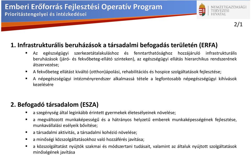 fekvőbeteg-ellátó szinteken), az egészségügyi ellátás hierarchikus rendszerének átszervezése; A fekvőbeteg ellátást kiváltó (otthon)ápolási, rehabilitációs és hospice szolgáltatások fejlesztése; A