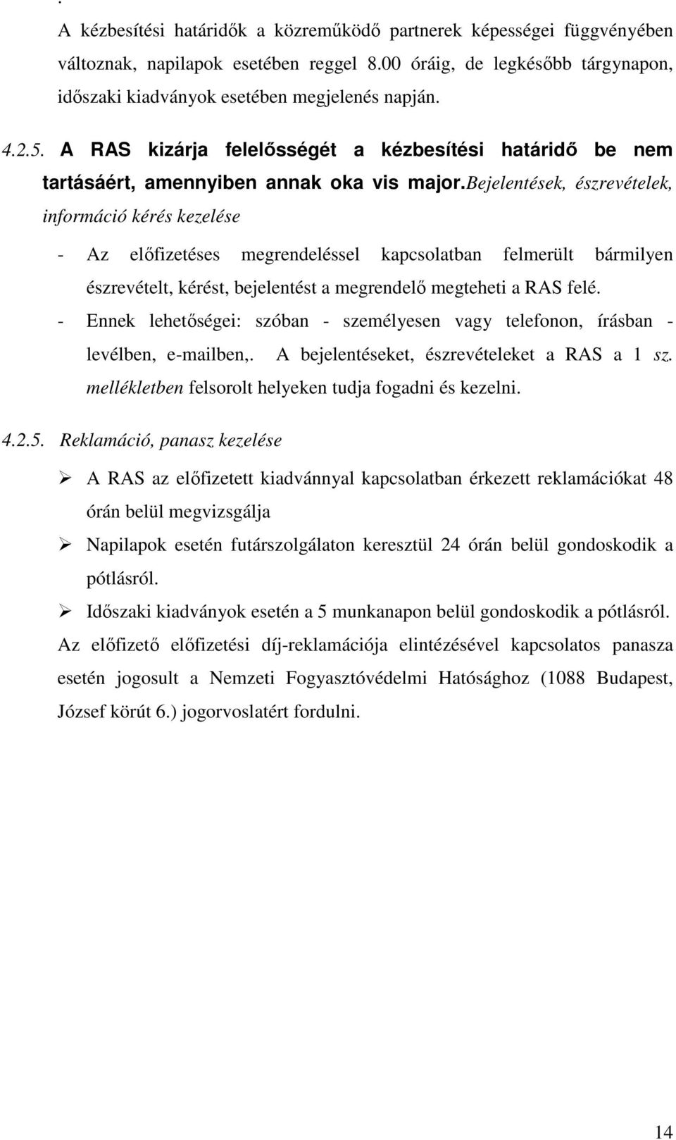 bejelentések, észrevételek, információ kérés kezelése - Az előfizetéses megrendeléssel kapcsolatban felmerült bármilyen észrevételt, kérést, bejelentést a megrendelő megteheti a RAS felé.
