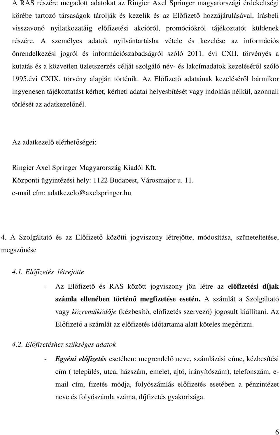 évi CXII. törvényés a kutatás és a közvetlen üzletszerzés célját szolgáló név- és lakcímadatok kezeléséről szóló 1995.évi CXIX. törvény alapján történik.
