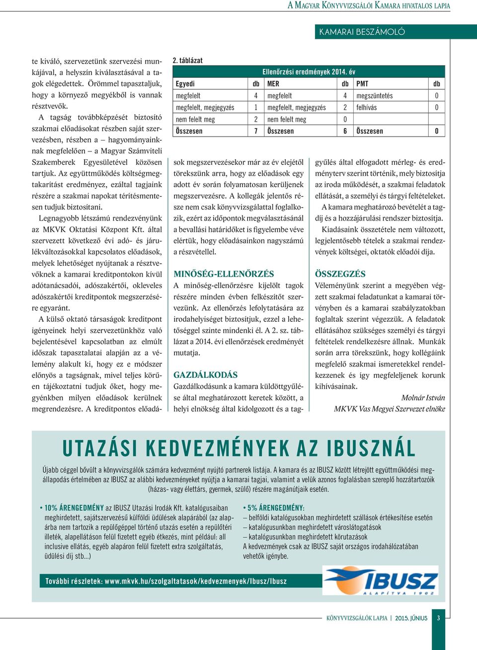 A tagság továbbképzését biztosító szakmai előadásokat részben saját szervezésben, részben a hagyományainknak megfelelően a Magyar Számviteli Szakemberek Egyesületével közösen tartjuk.