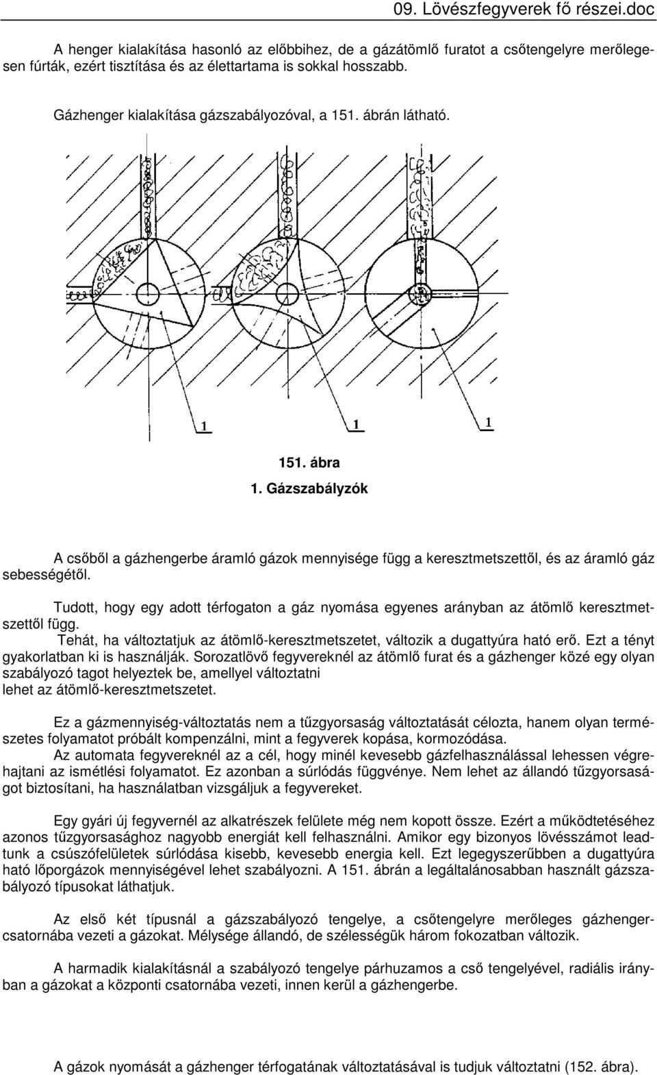 Tudott, hogy egy adott térfogaton a gáz nyomása egyenes arányban az átömlő keresztmetszettől függ. Tehát, ha változtatjuk az átömlő-keresztmetszetet, változik a dugattyúra ható erő.