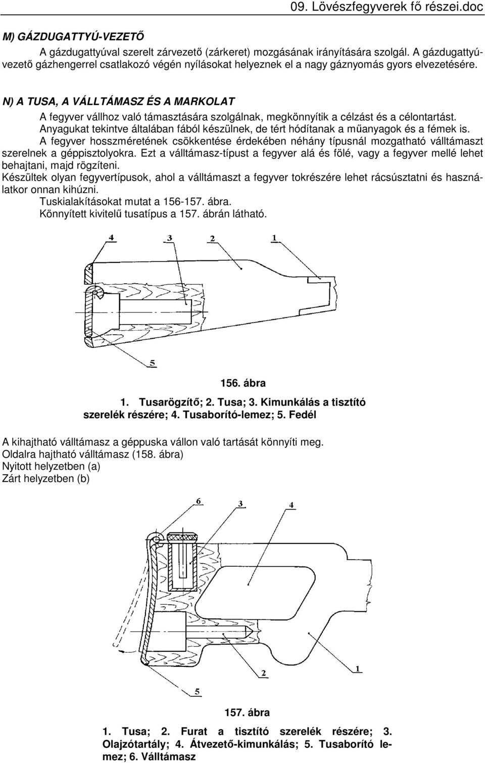 N) A TUSA, A VÁLLTÁMASZ ÉS A MARKOLAT A fegyver vállhoz való támasztására szolgálnak, megkönnyítik a célzást és a célontartást.