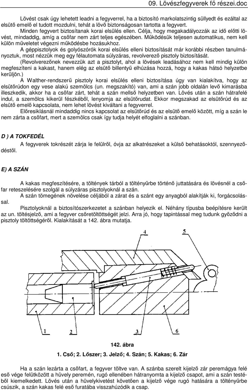 Működésük teljesen automatikus, nem kell külön műveletet végezni működésbe hozásukhoz.