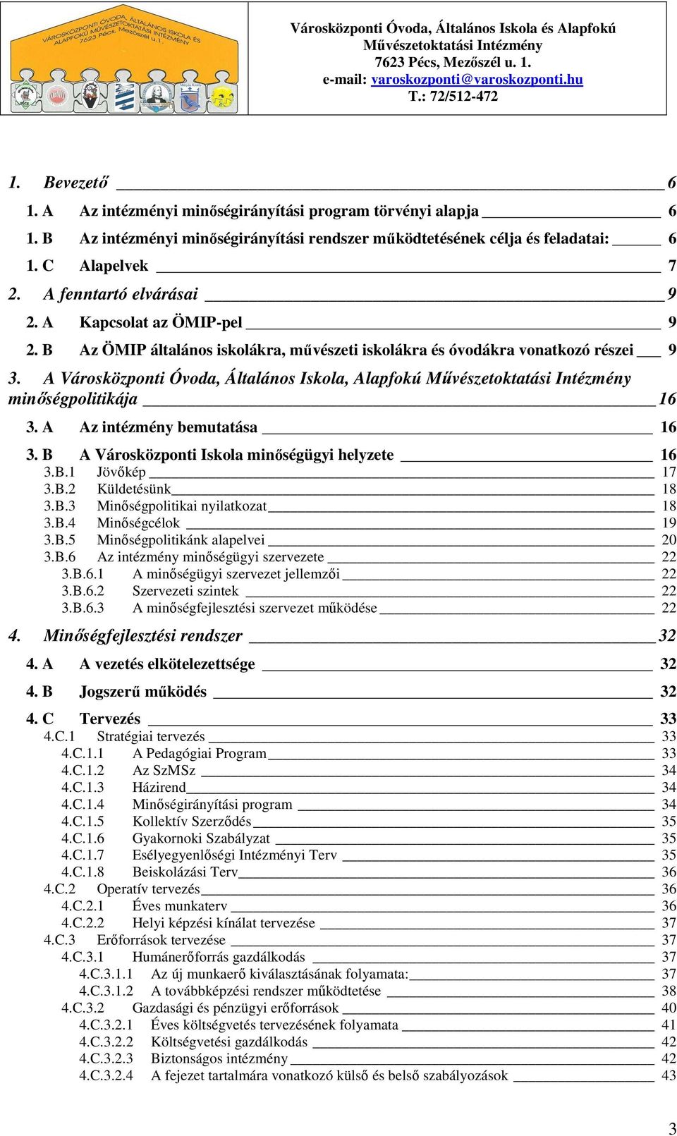 B Az ÖMIP általános iskolákra, mővészeti iskolákra és óvodákra vonatkozó részei 9 3. A Városközponti Óvoda, Általános Iskola, Alapfokú minıségpolitikája 16 3. A Az intézmény bemutatása 16 3.