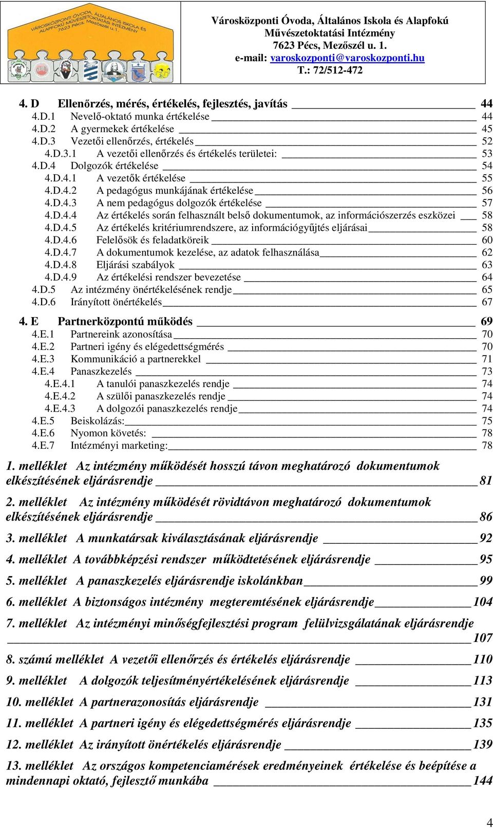 D.4.4 Az értékelés során felhasznált belsı dokumentumok, az információszerzés eszközei 58 4.D.4.5 Az értékelés kritériumrendszere, az információgyőjtés eljárásai 58 4.D.4.6 Felelısök és feladatköreik 60 4.