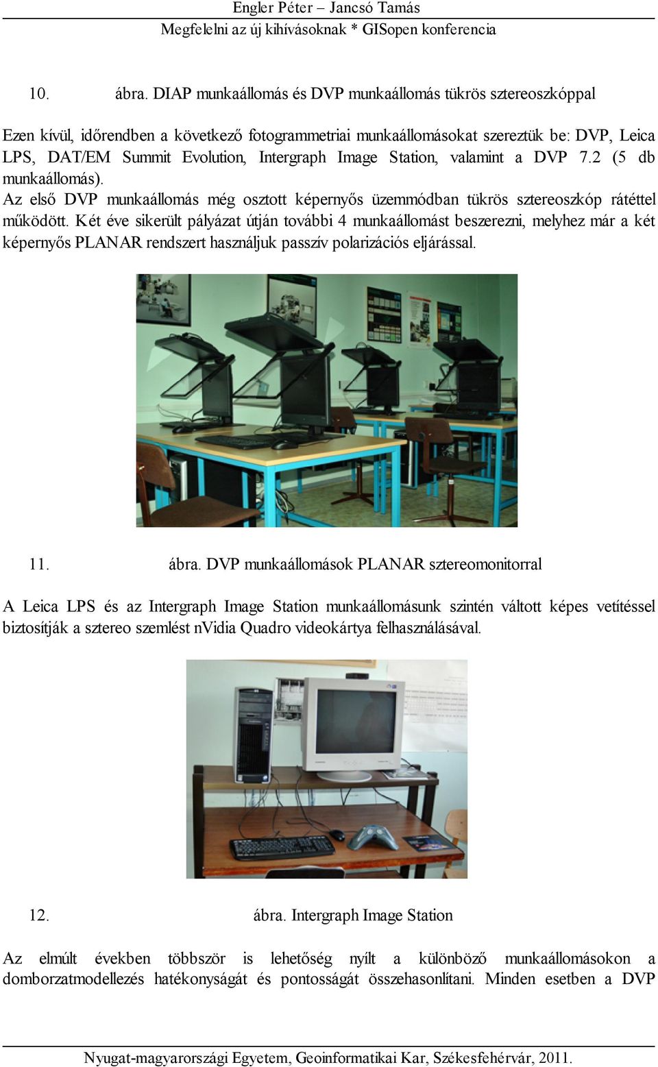Image Station, valamint a DVP 7.2 (5 db munkaállomás). Az első DVP munkaállomás még osztott képernyős üzemmódban tükrös sztereoszkóp rátéttel működött.