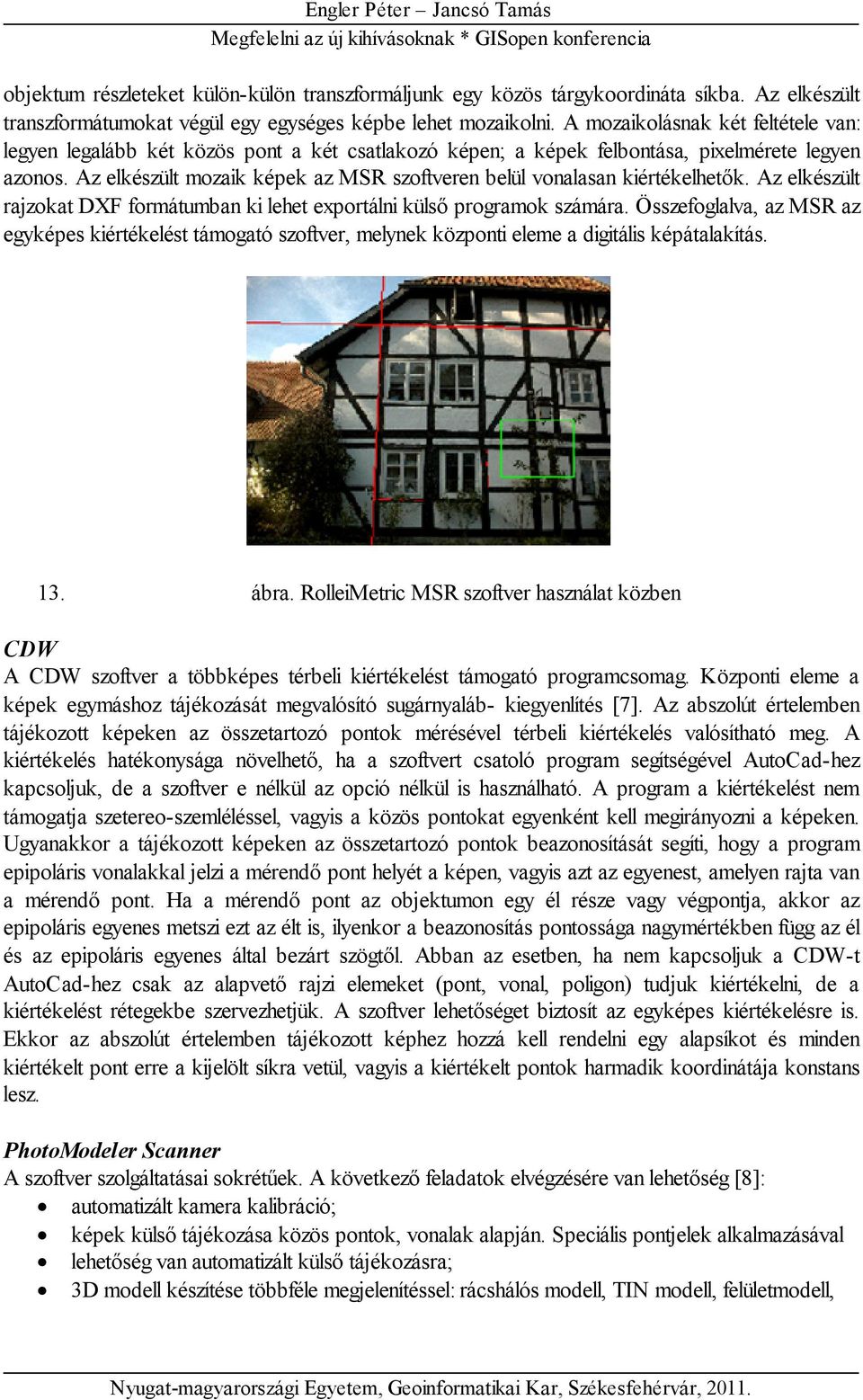 Az elkészült mozaik képek az MSR szoftveren belül vonalasan kiértékelhetők. Az elkészült rajzokat DXF formátumban ki lehet exportálni külső programok számára.