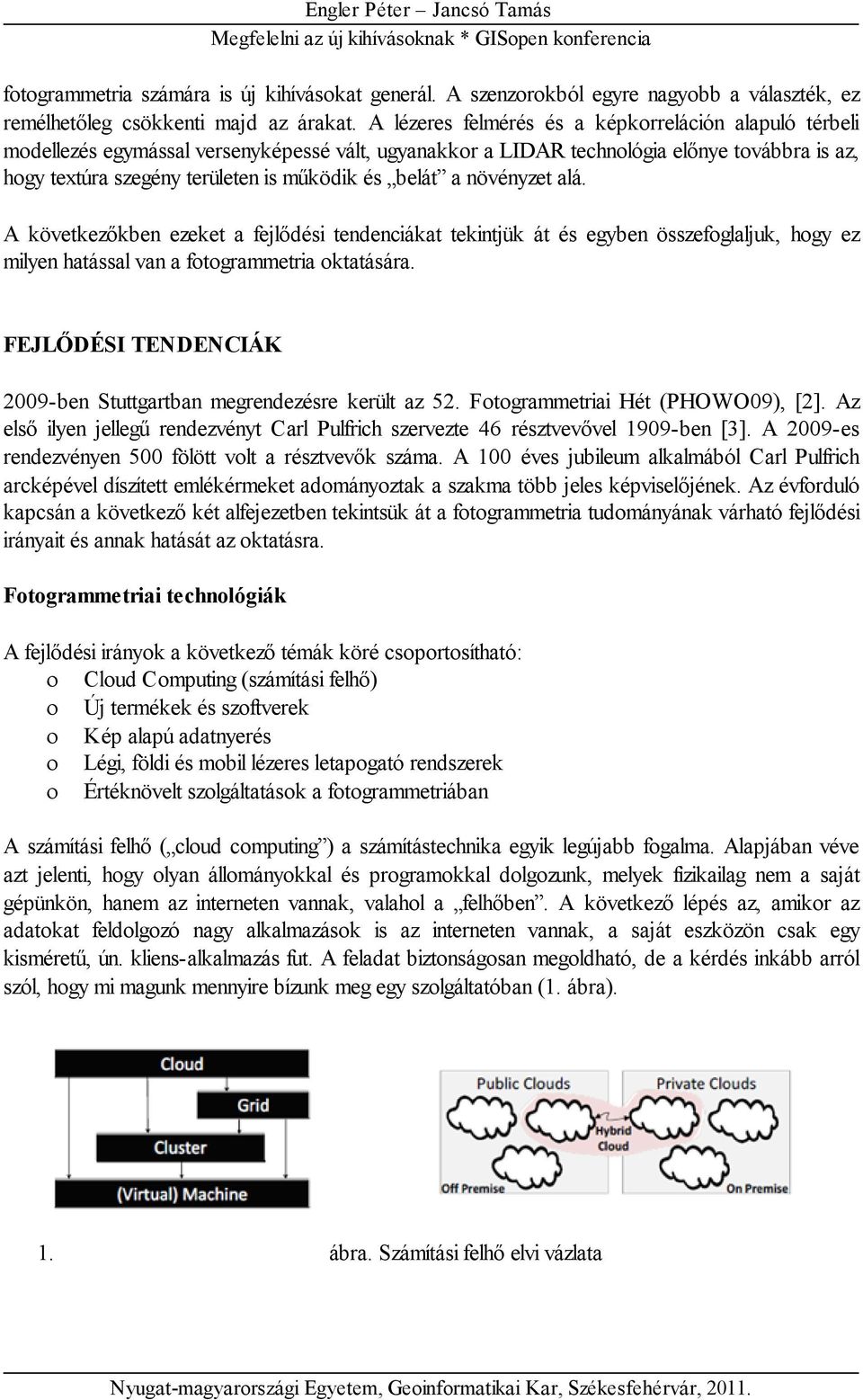 belát a növényzet alá. A következőkben ezeket a fejlődési tendenciákat tekintjük át és egyben összefoglaljuk, hogy ez milyen hatással van a fotogrammetria oktatására.