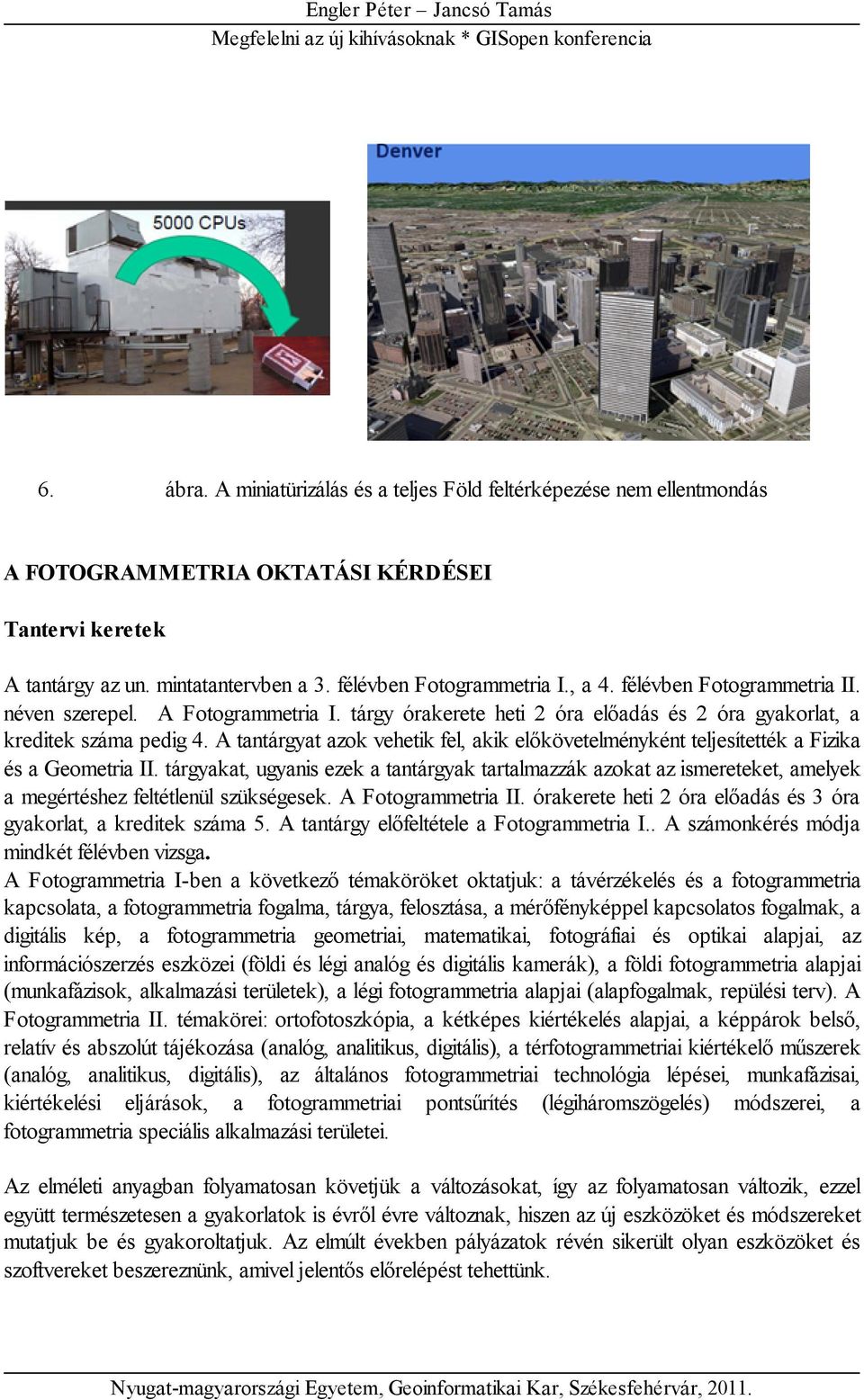 A tantárgyat azok vehetik fel, akik előkövetelményként teljesítették a Fizika és a Geometria II.