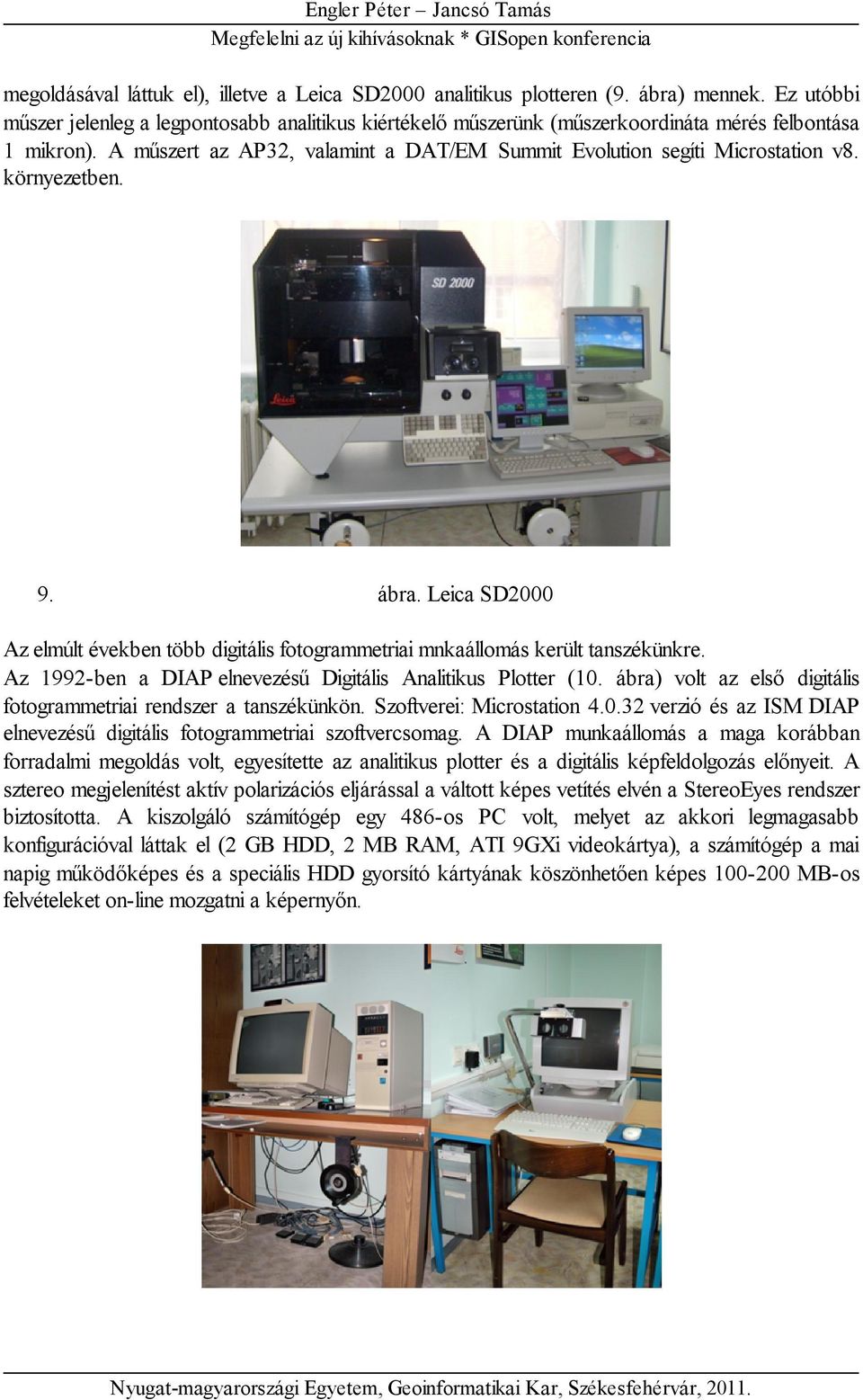 környezetben. 9. ábra. Leica SD2000 Az elmúlt években több digitális fotogrammetriai mnkaállomás került tanszékünkre. Az 1992-ben a DIAP elnevezésű Digitális Analitikus Plotter (10.