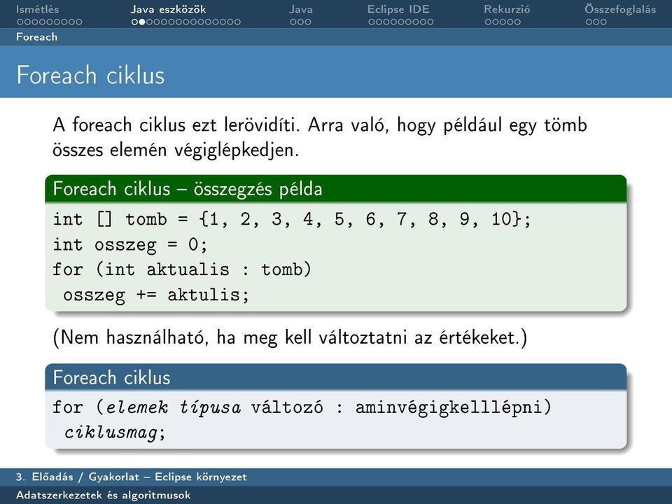 Foreach ciklus összegzés példa int [] tomb = {1, 2, 3, 4, 5, 6, 7, 8, 9, 10}; int osszeg = 0; for