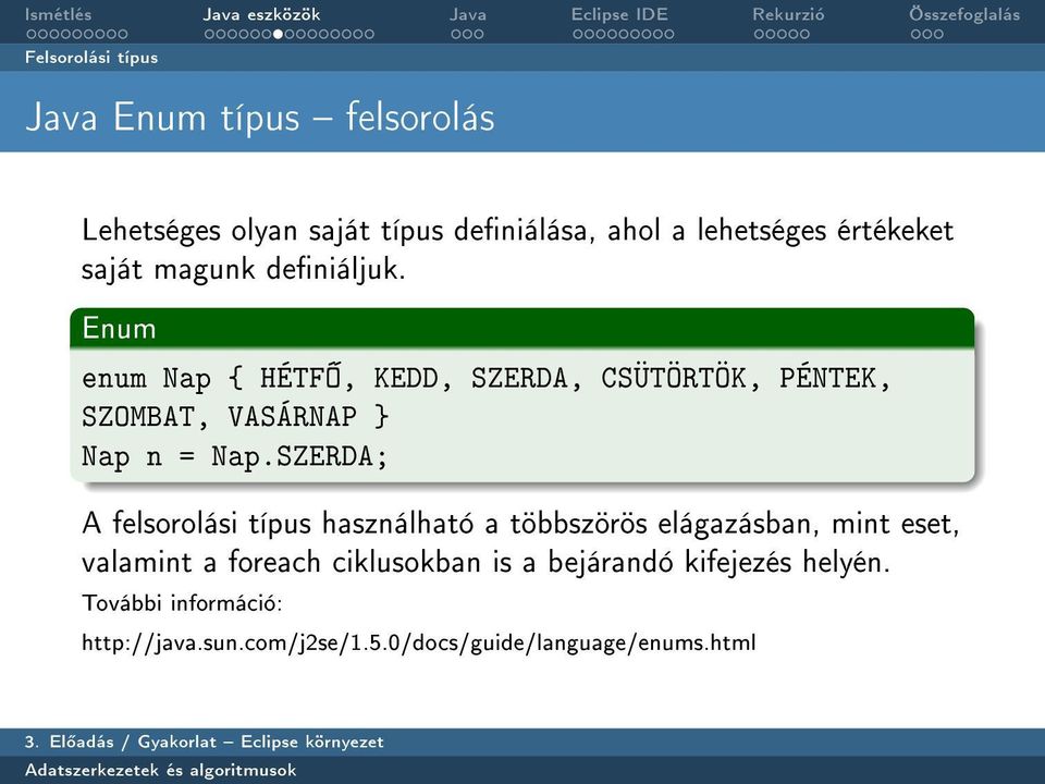 Enum enum Nap { HÉTFŽ, KEDD, SZERDA, CSÜTÖRTÖK, PÉNTEK, SZOMBAT, VASÁRNAP } Nap n = Nap.