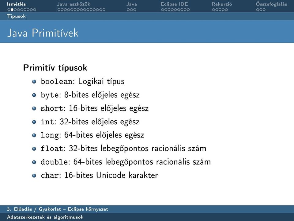 egész long: 64-bites el jeles egész float: 32-bites lebeg pontos racionális