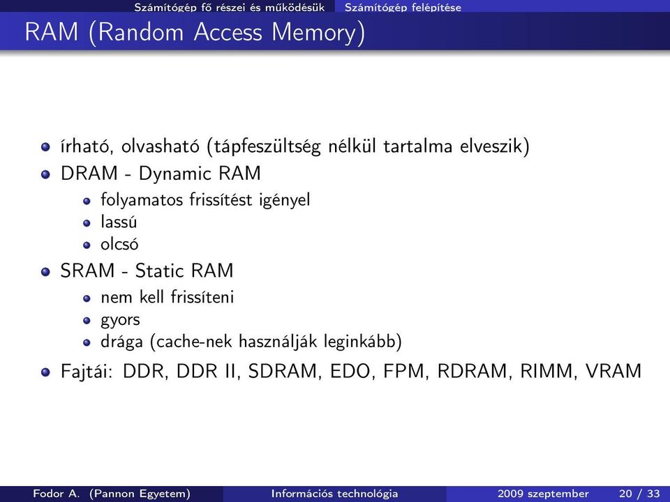 Static RAM nem kell frissíteni gyors drága (cache-nek használják leginkább) Fajtái: DDR, DDR II,